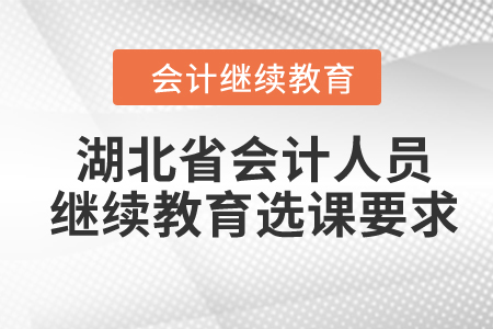 2024年湖北省會計人員繼續(xù)教育選課要求