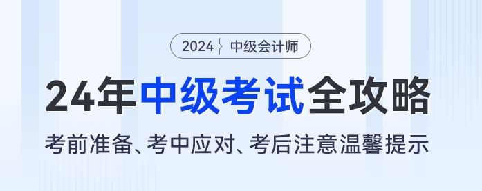 2024年中級會計考試全攻略：考前準(zhǔn)備、考中應(yīng)對,、考后注意溫馨提示