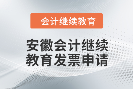 2024年安徽會計人員繼續(xù)教育發(fā)票申請流程