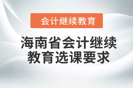 2024年海南省會(huì)計(jì)繼續(xù)教育選課要求