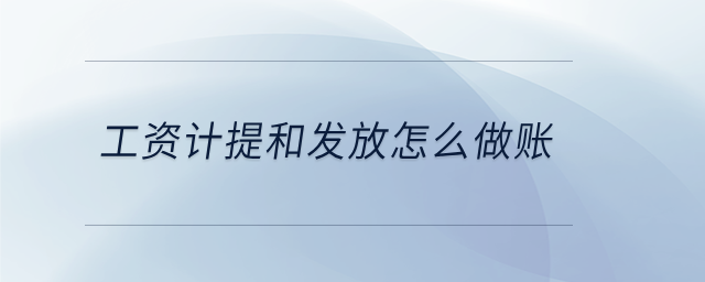 工資計提和發(fā)放怎么做賬