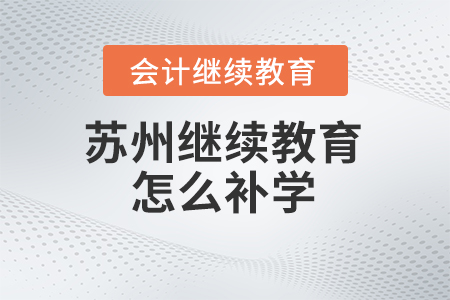 2024年蘇州會(huì)計(jì)繼續(xù)教育怎么補(bǔ)學(xué),？