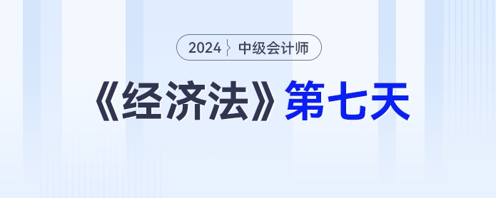 中級會計經(jīng)濟法學習打卡第七天_中級會計《經(jīng)濟法》最后一輪全面復(fù)習