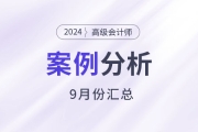 2024年高級會計師考試9月份案例分析匯總