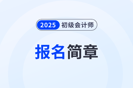 2025年初級會計報名簡章出來了嗎,？在哪里看？