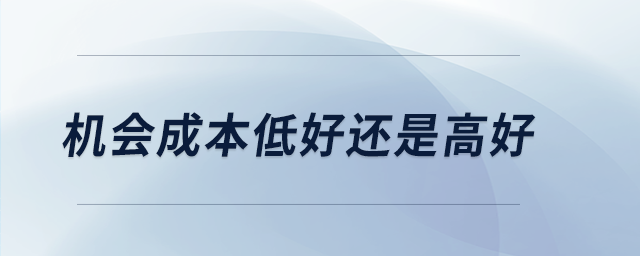 機(jī)會(huì)成本低好還是高好