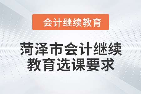 2024年菏澤市會(huì)計(jì)人員繼續(xù)教育選課要求