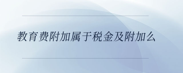 教育費(fèi)附加屬于稅金及附加么