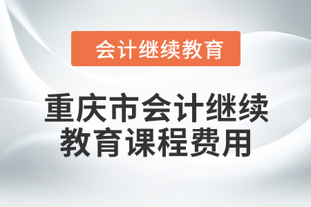 2024年重慶市會計人員繼續(xù)教育課程費用