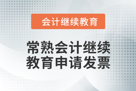 2024年常熟會計繼續(xù)教育如何申請發(fā)票？