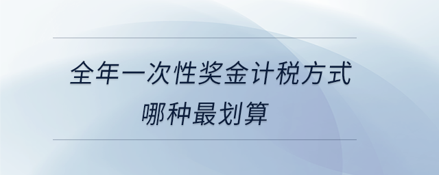 全年一次性獎(jiǎng)金計(jì)稅方式哪種最劃算