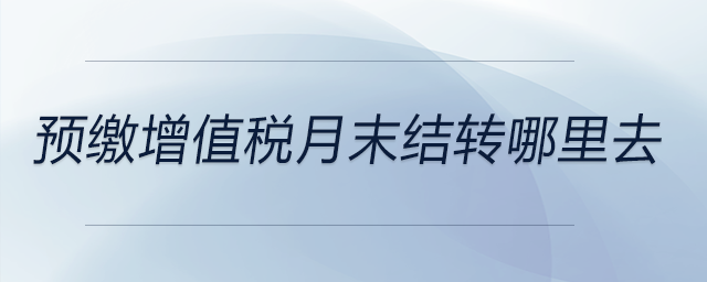 預(yù)繳增值稅月末結(jié)轉(zhuǎn)哪里去