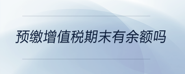 預(yù)繳增值稅期末有余額嗎