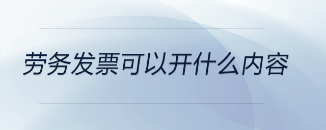 勞務(wù)發(fā)票可以開(kāi)什么內(nèi)容