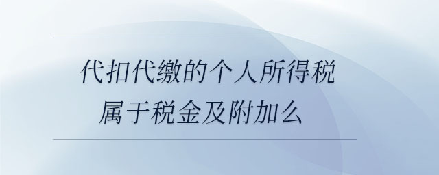 代扣代繳的個人所得稅屬于稅金及附加么