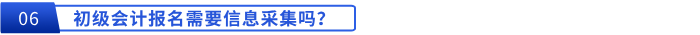 初級(jí)會(huì)計(jì)報(bào)名需要信息采集嗎,？