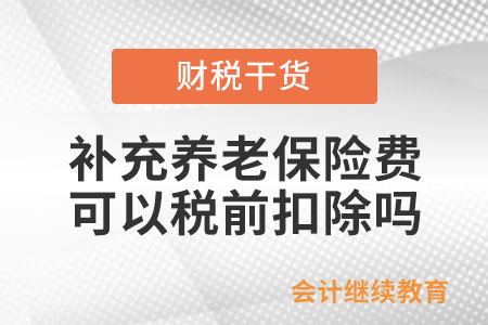 為職工繳納的補充養(yǎng)老保險費,、補充醫(yī)療保險費可以扣除嗎？