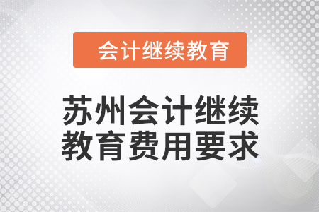 2024年江蘇蘇州會(huì)計(jì)繼續(xù)教育費(fèi)用要求