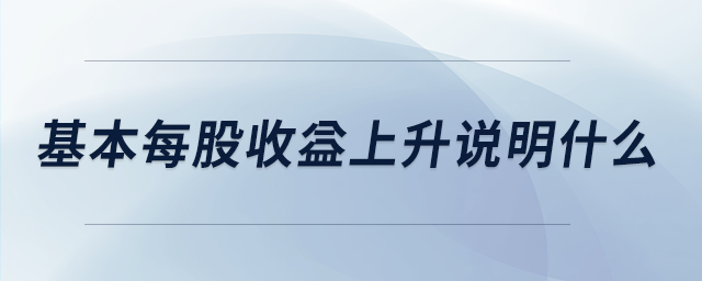 基本每股收益上升說明什么