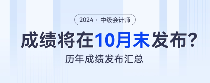 預(yù)測：2024年中級會計(jì)考試成績將在10月末發(fā)布,？看歷年成績發(fā)布匯總