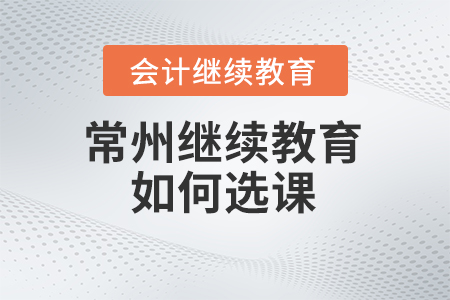 常州會計繼續(xù)教育2024年如何選課？