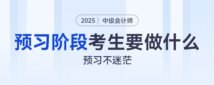 預習不迷茫：2025年中級會計預習階段考生都要做什么,？