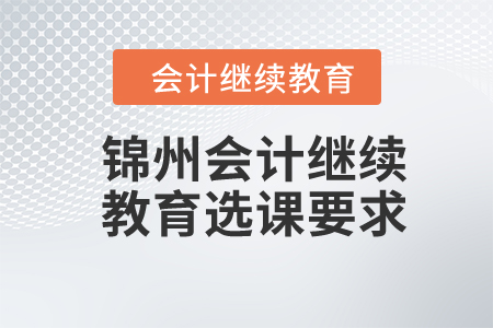 2024年錦州會(huì)計(jì)繼續(xù)教育選課要求