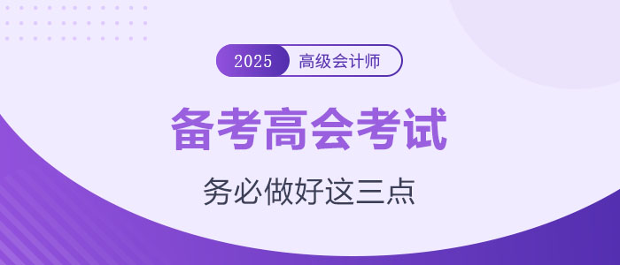 計(jì)劃備考2025年高級會計(jì)師,？務(wù)必做好這三點(diǎn),！