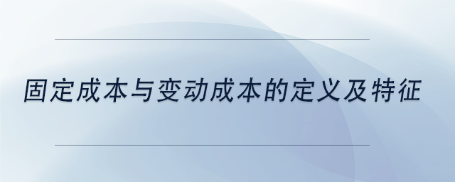 中級會計固定成本與變動成本的定義及特征