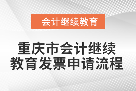 2024年重慶市會(huì)計(jì)人員繼續(xù)教育發(fā)票申請(qǐng)流程