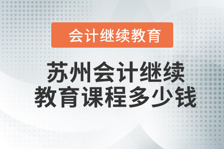 蘇州2024年會計繼續(xù)教育課程多少錢,？