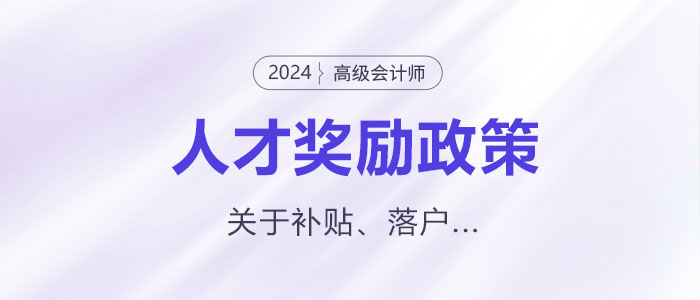 多地發(fā)布高級會計師人才獎勵政策,！關(guān)于補貼、落戶...