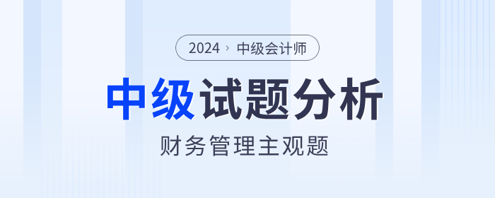 2024年中級會計考試財務(wù)管理主觀題分析，計算題分值占比80%+