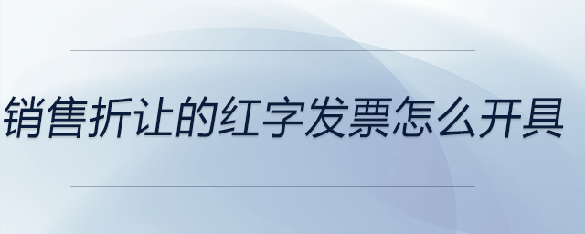 銷售折讓的紅字發(fā)票怎么開具