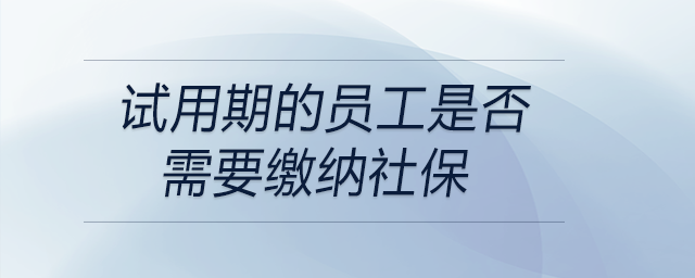 試用期的員工是否需要繳納社保