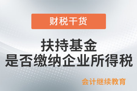 扶持基金是否繳納企業(yè)所得稅？