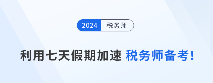 黃金備考周：利用七天假期加速稅務(wù)師備考,！