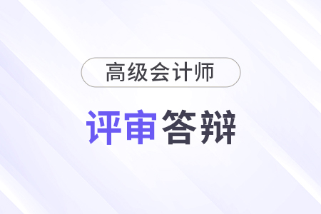 高級(jí)會(huì)計(jì)師評(píng)審所有地區(qū)都需要答辯嗎,？