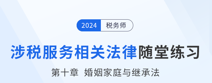 24年稅務師涉稅服務相關法律隨堂練習：第十章婚姻家庭與繼承法