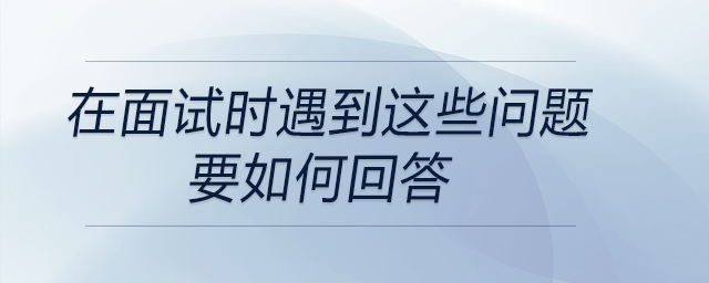 在面試時遇到這些問題,，要如何回答？