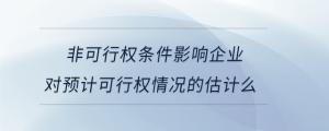 非可行權(quán)條件影響企業(yè)對預(yù)計可行權(quán)情況的估計么