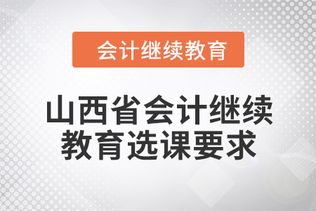 2024年山西省會(huì)計(jì)繼續(xù)教育選課要求