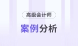 2025年高級會計師考試7月份案例分析匯總