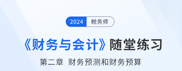 24年稅務師財務與會計隨堂練習：第二章財務預測和財務預算