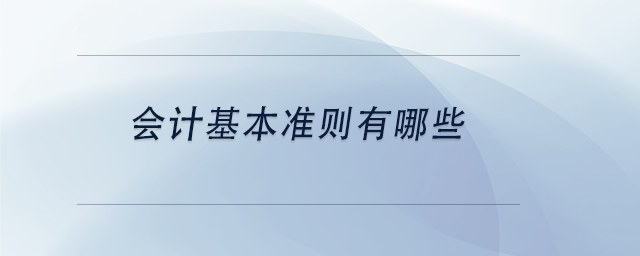 中級會計會計基本準(zhǔn)則有哪些