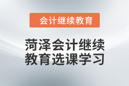 2024年菏澤會計(jì)繼續(xù)教育選課學(xué)習(xí)要求