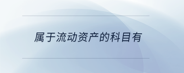 屬于流動(dòng)資產(chǎn)的科目有