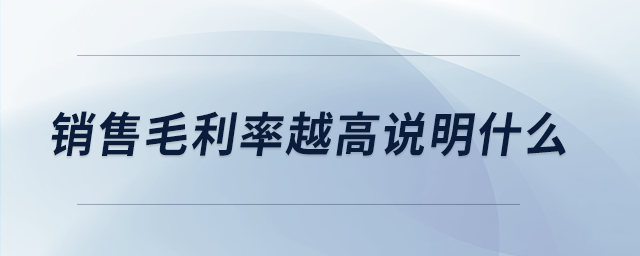 銷售毛利率越高說明什么