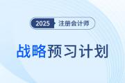 有計劃,，更高效！2025年注會戰(zhàn)略預習計劃拿走不謝,！