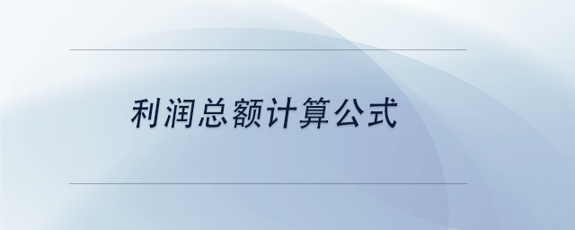 中級(jí)會(huì)計(jì)利潤(rùn)總額計(jì)算公式